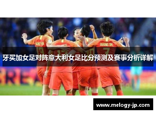 牙买加女足对阵意大利女足比分预测及赛事分析详解